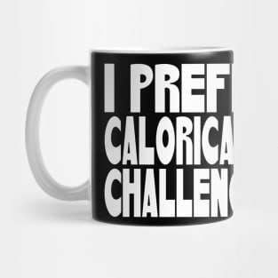 I Prefer Calorically Challenged Mug